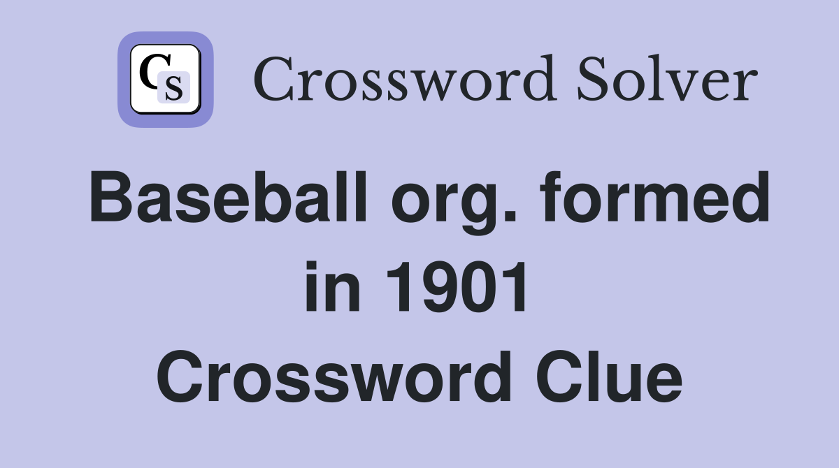 Baseball org. formed in 1901 Crossword Clue