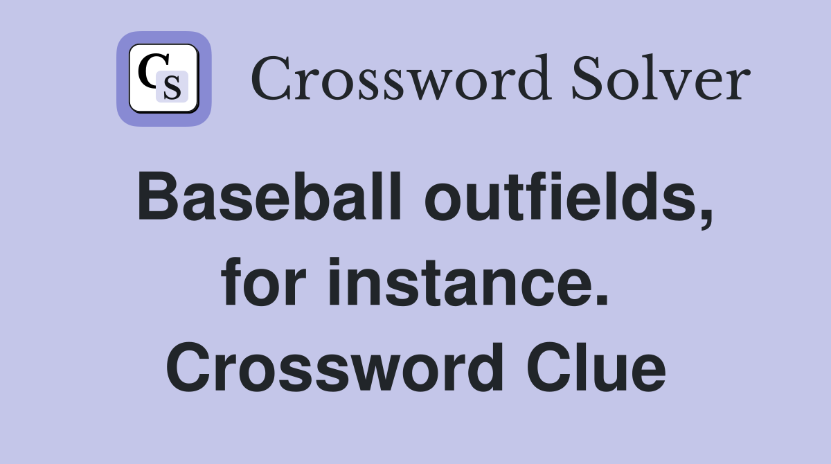 Baseball outfields, for instance. Crossword Clue