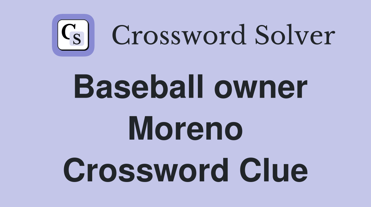 Baseball owner Moreno Crossword Clue