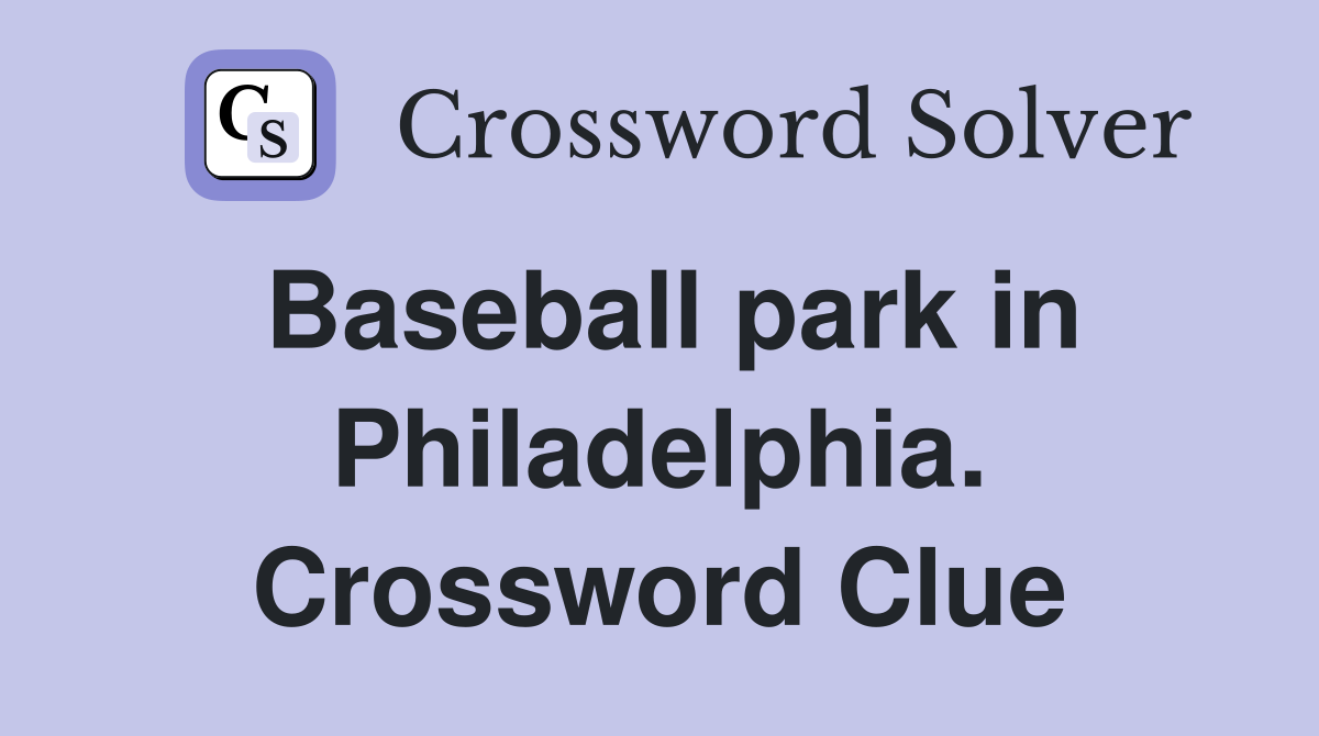 Baseball park in Philadelphia. Crossword Clue