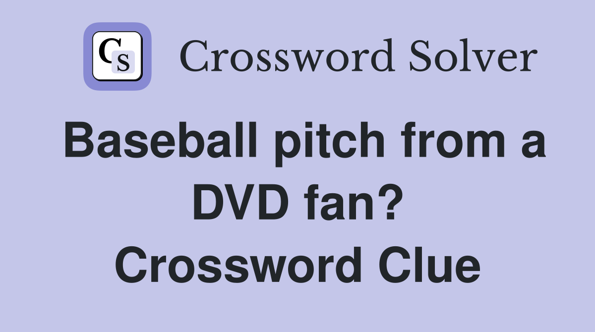 Baseball pitch from a DVD fan? Crossword Clue