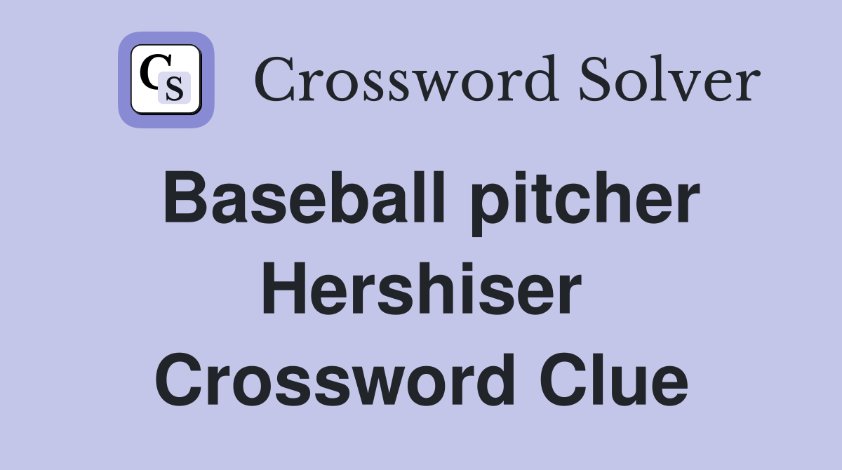 Baseball pitcher Hershiser Crossword Clue