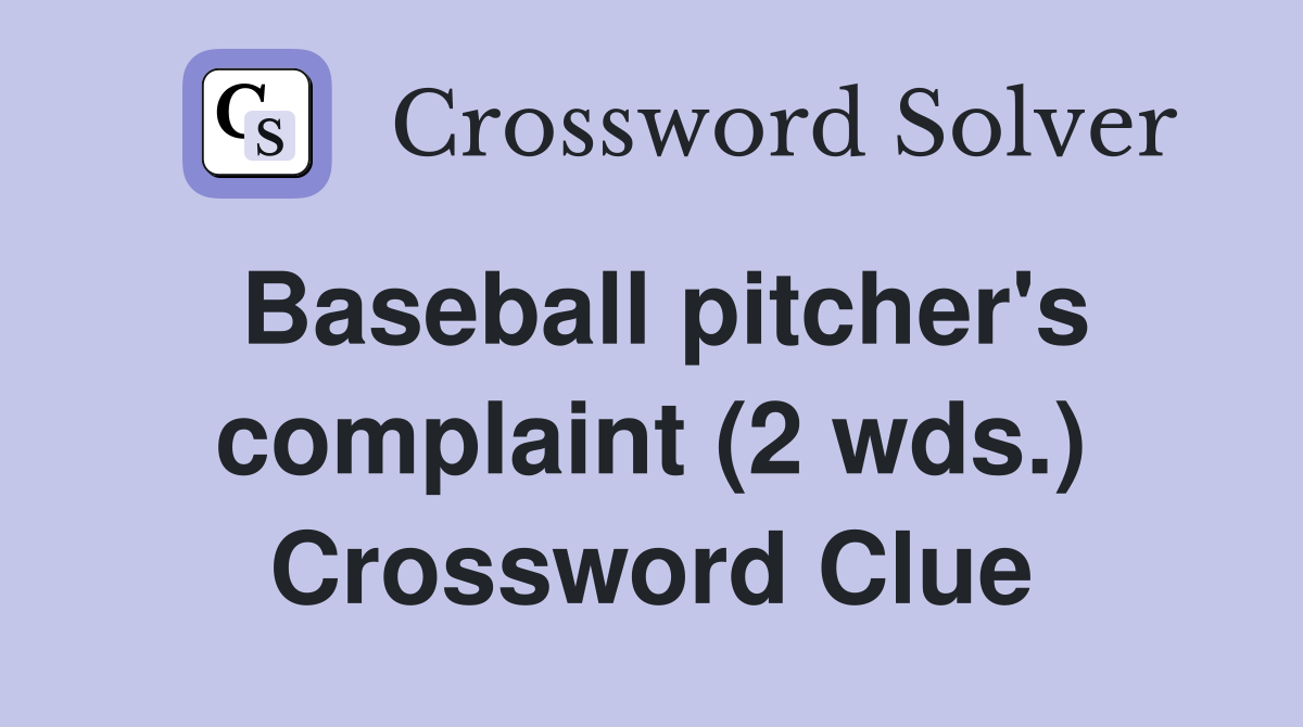 Baseball pitcher's complaint (2 wds.) Crossword Clue