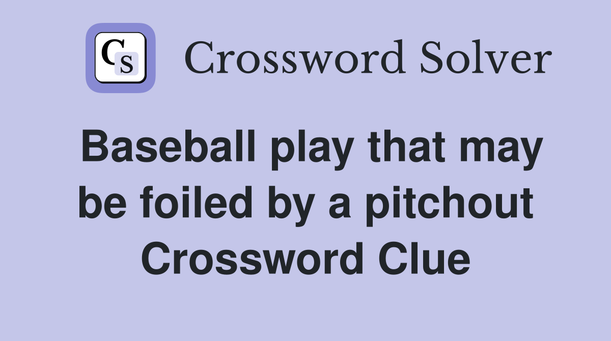 Baseball play that may be foiled by a pitchout Crossword Clue