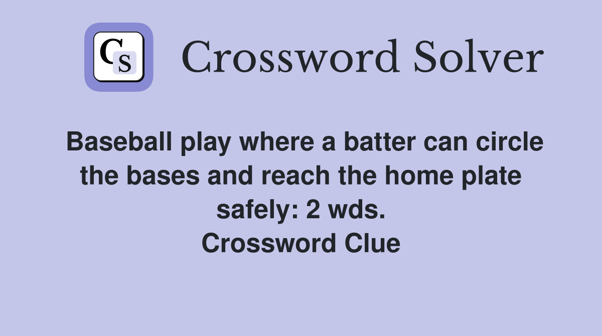 Baseball play where a batter can circle the bases and reach the home plate safely: 2 wds. Crossword Clue