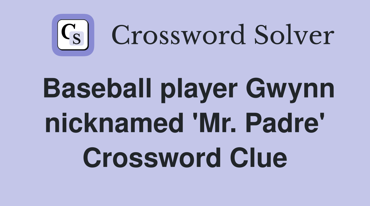 Baseball player Gwynn nicknamed 'Mr. Padre' Crossword Clue