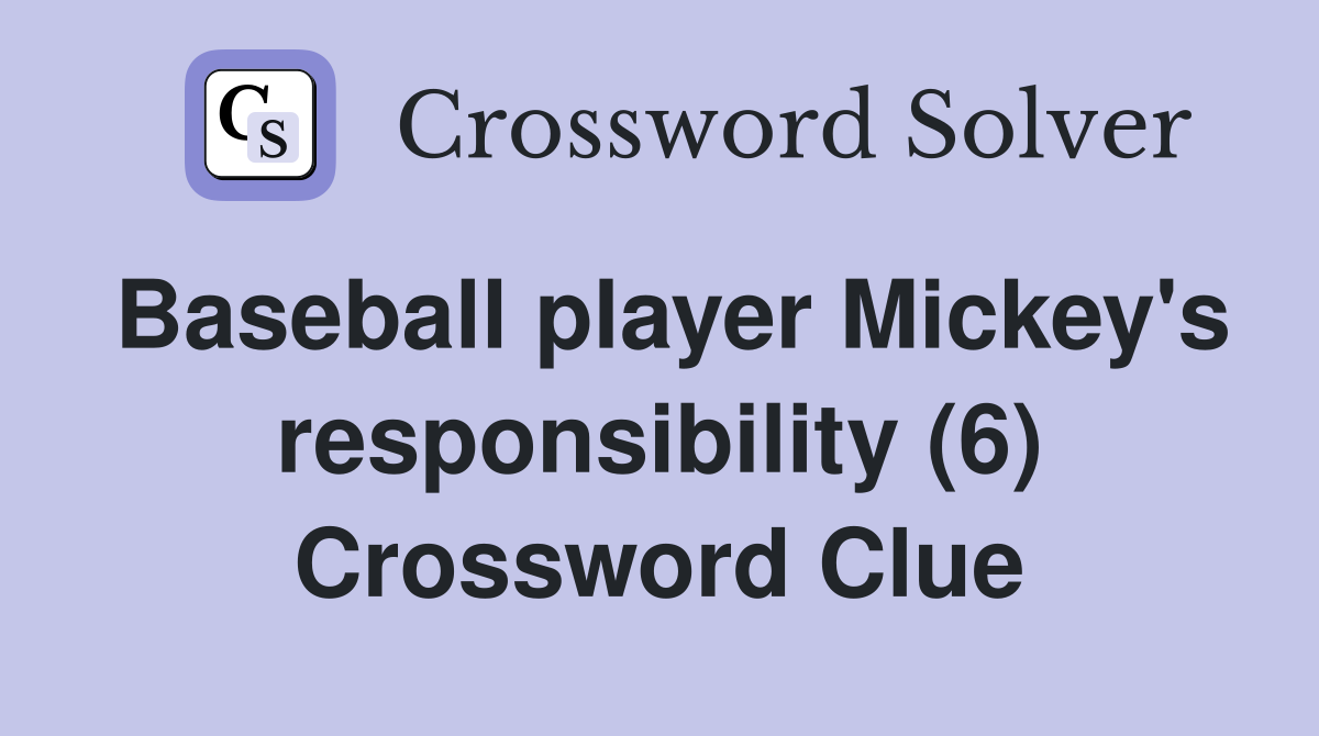 Baseball player Mickey's responsibility (6) Crossword Clue
