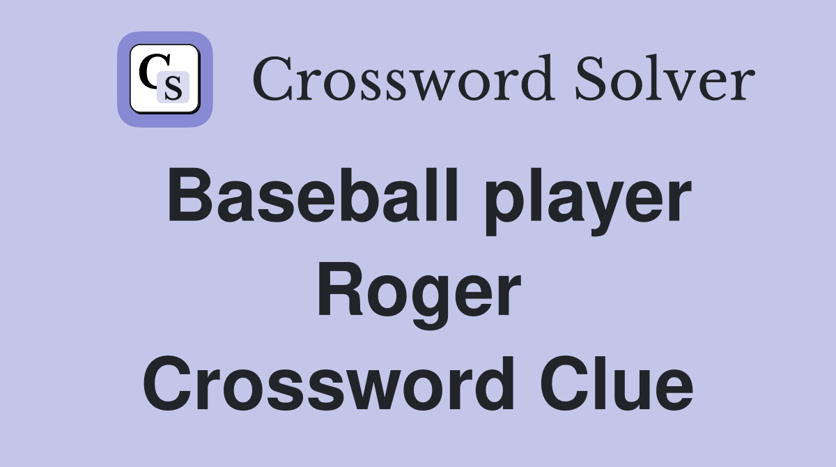 Baseball player Roger Crossword Clue