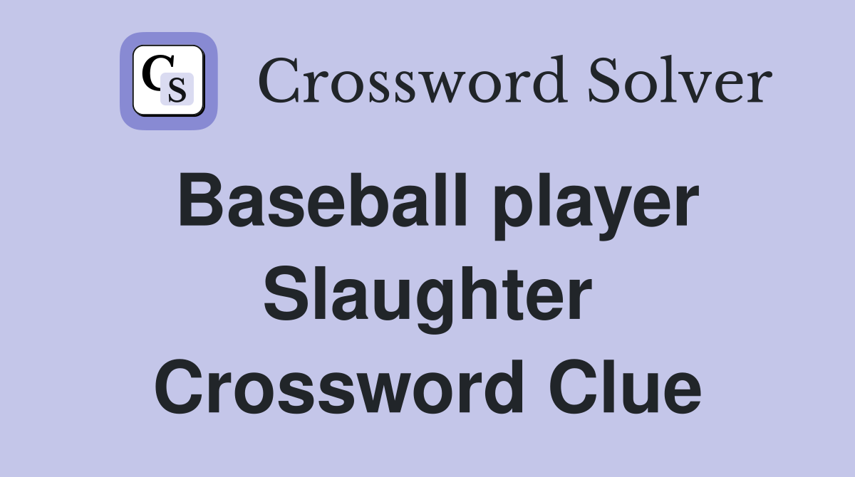 Baseball player Slaughter Crossword Clue