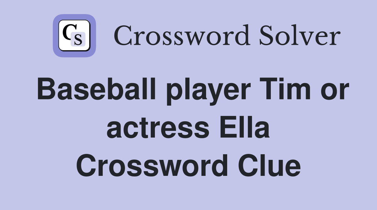 Baseball player Tim or actress Ella Crossword Clue