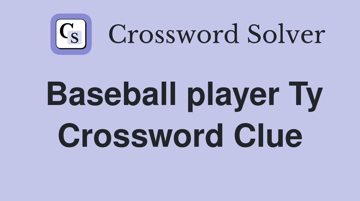 Baseball player Ty Crossword Clue