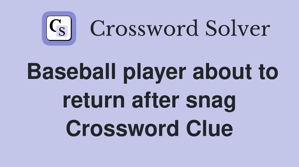 Baseball player about to return after snag Crossword Clue