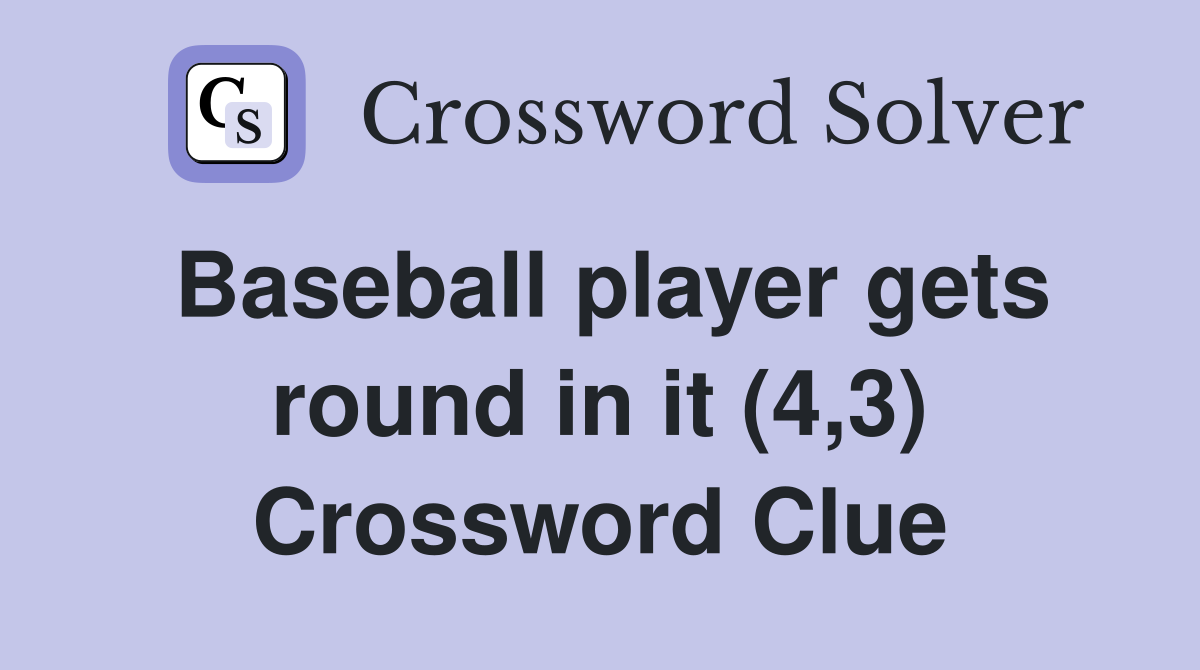 Baseball player gets round in it (4,3) Crossword Clue