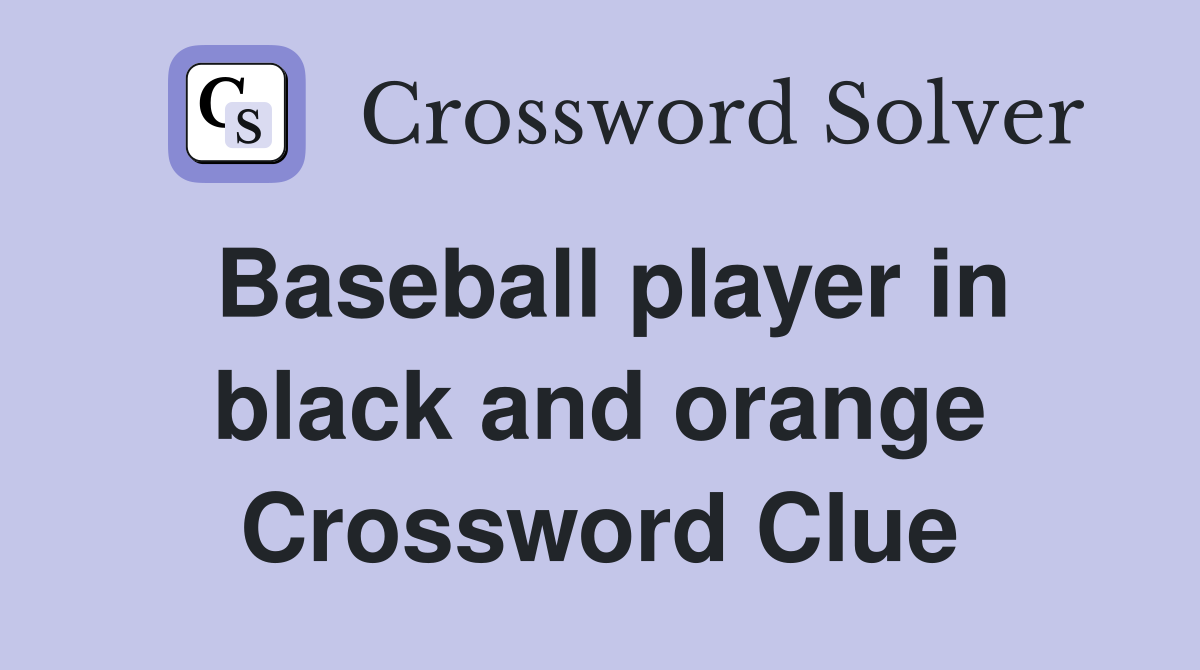 Baseball player in black and orange Crossword Clue