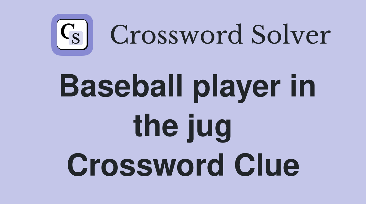 Baseball player in the jug Crossword Clue