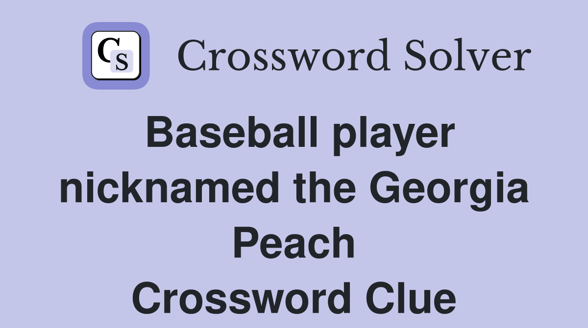 Baseball player nicknamed the Georgia Peach Crossword Clue