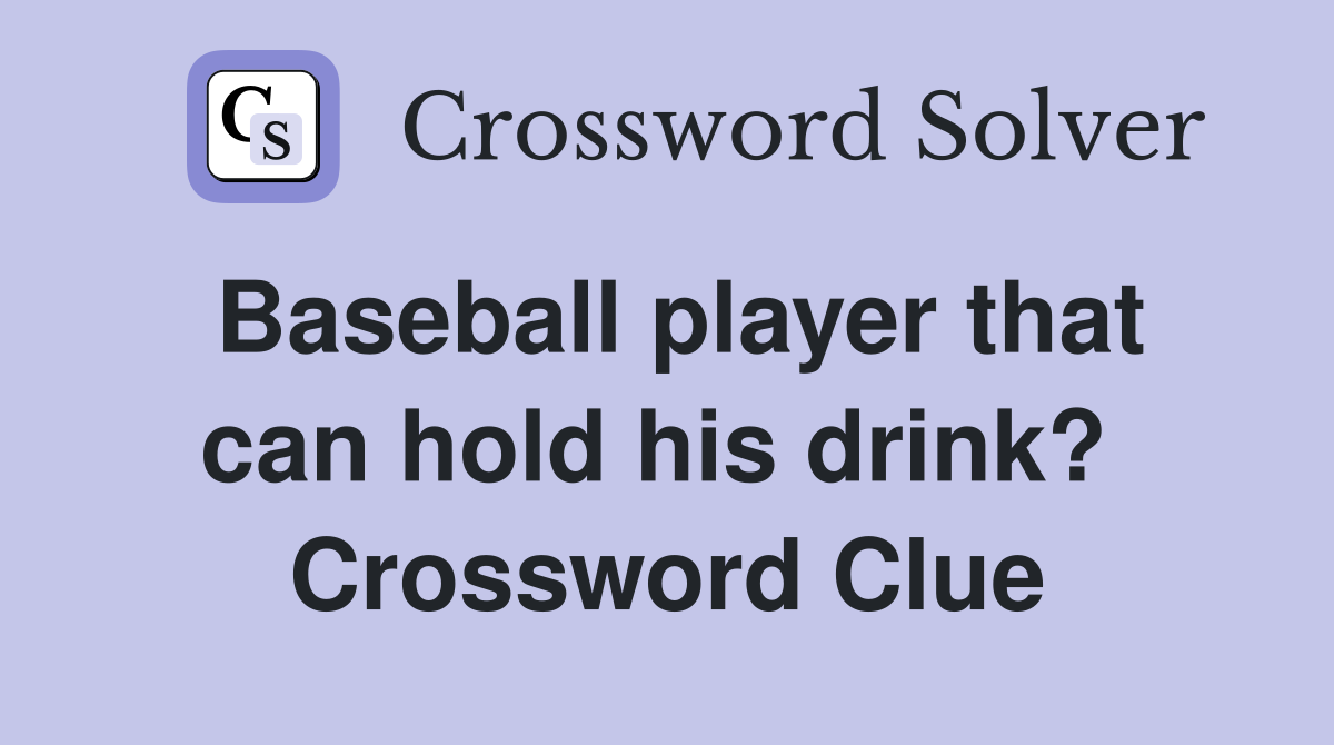 Baseball player that can hold his drink?  Crossword Clue