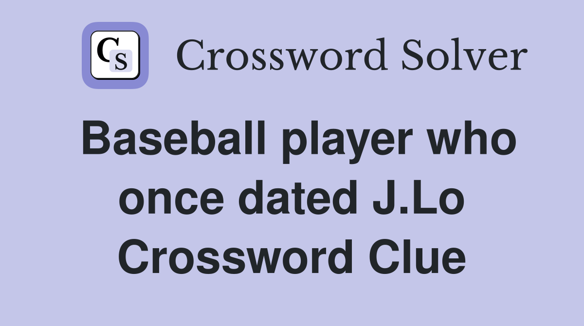 Baseball player who once dated J.Lo Crossword Clue