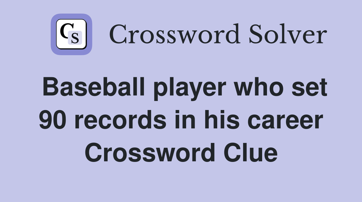Baseball player who set 90 records in his career Crossword Clue