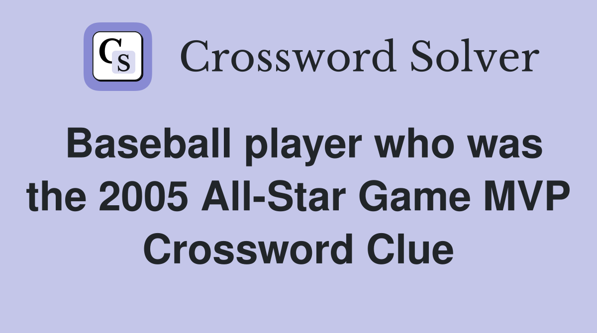 Baseball player who was the 2005 All-Star Game MVP Crossword Clue