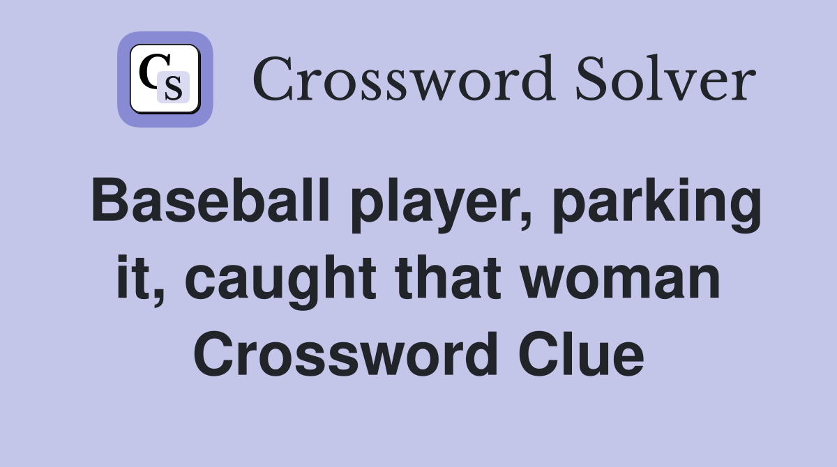 Baseball player, parking it, caught that woman Crossword Clue