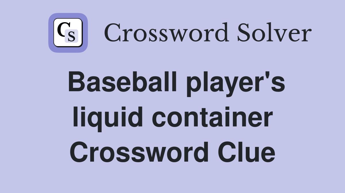 Baseball player's liquid container Crossword Clue