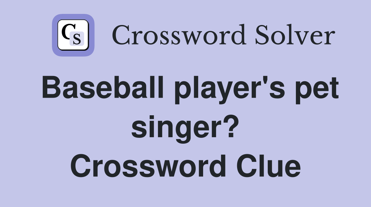 Baseball player's pet singer? Crossword Clue