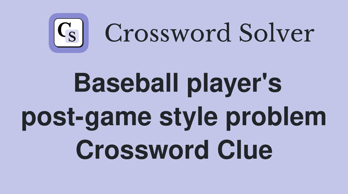 Baseball player's post-game style problem Crossword Clue
