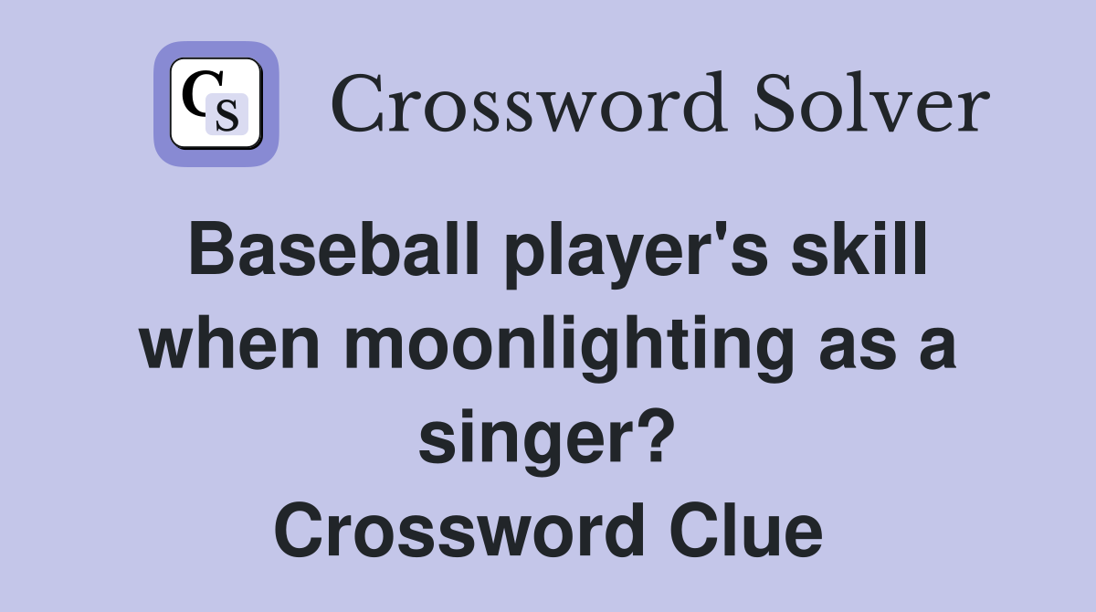 Baseball player's skill when moonlighting as a singer? Crossword Clue
