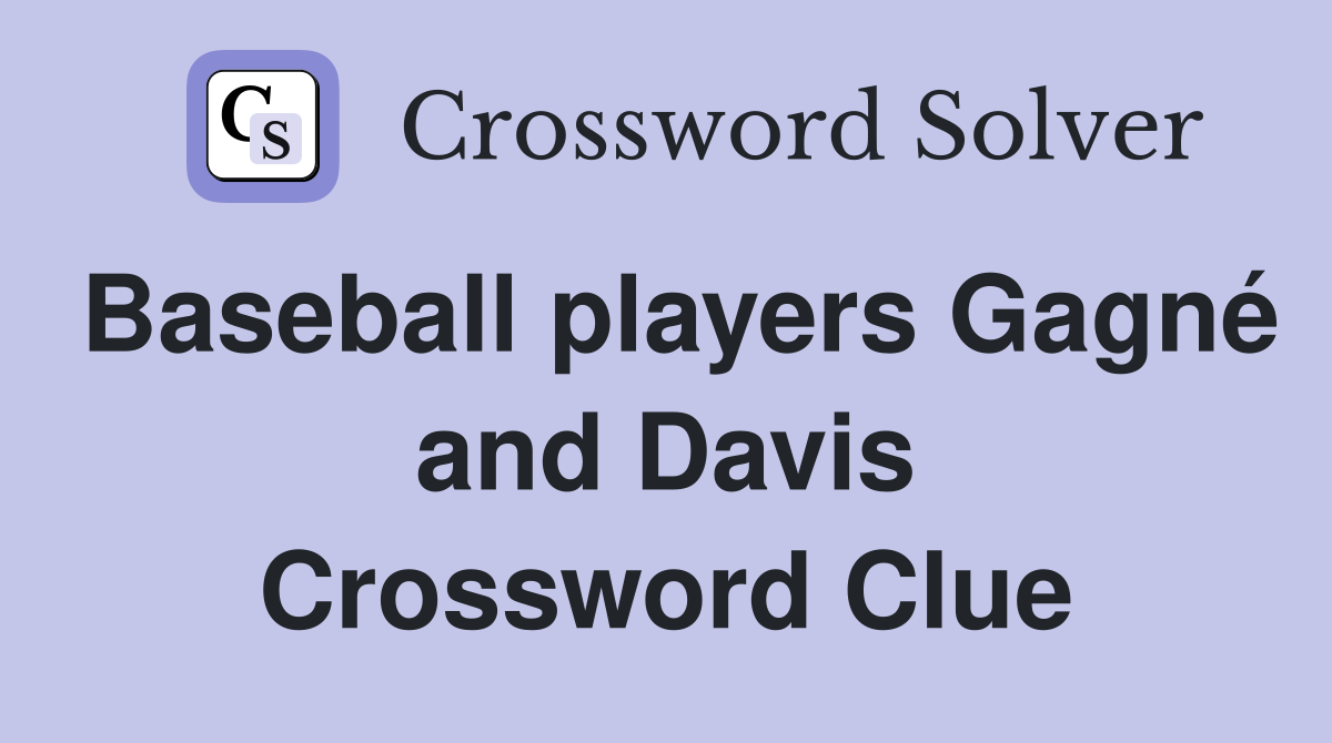Baseball players Gagné and Davis Crossword Clue