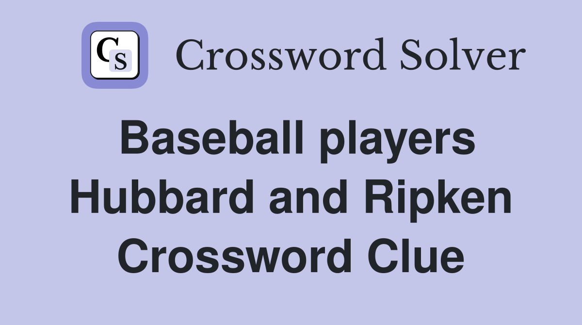 Baseball players Hubbard and Ripken Crossword Clue