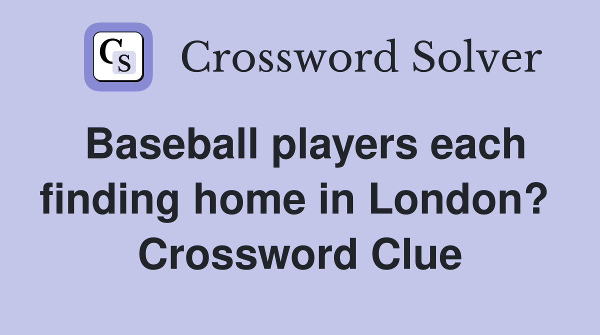 Baseball players each finding home in London?  Crossword Clue