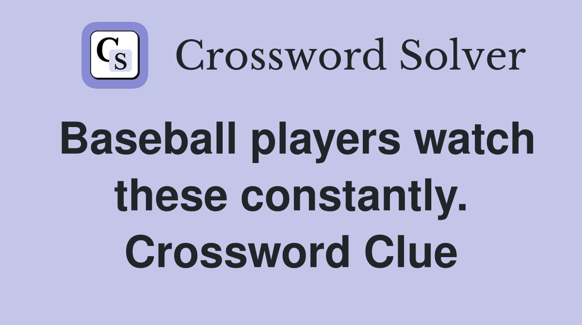 Baseball players watch these constantly. Crossword Clue