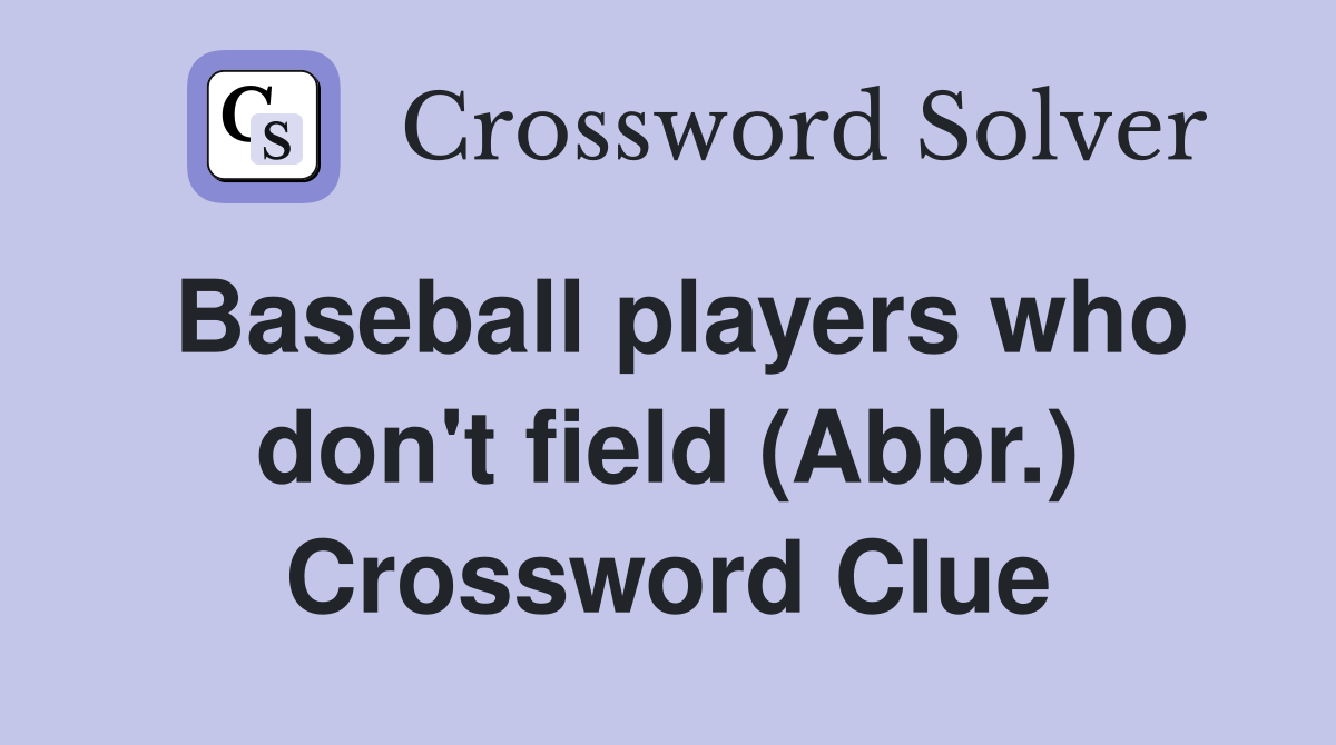 Baseball players who don't field (Abbr.) Crossword Clue