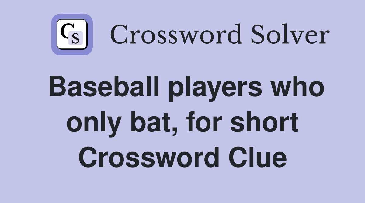 Baseball players who only bat, for short Crossword Clue