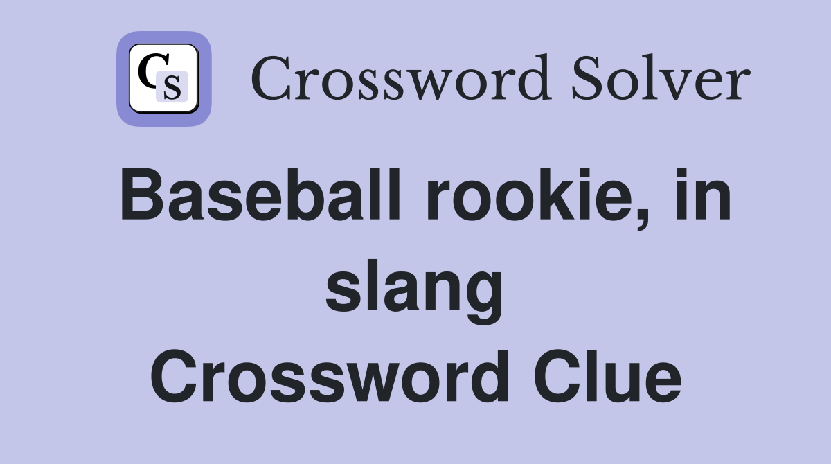 Baseball rookie, in slang Crossword Clue