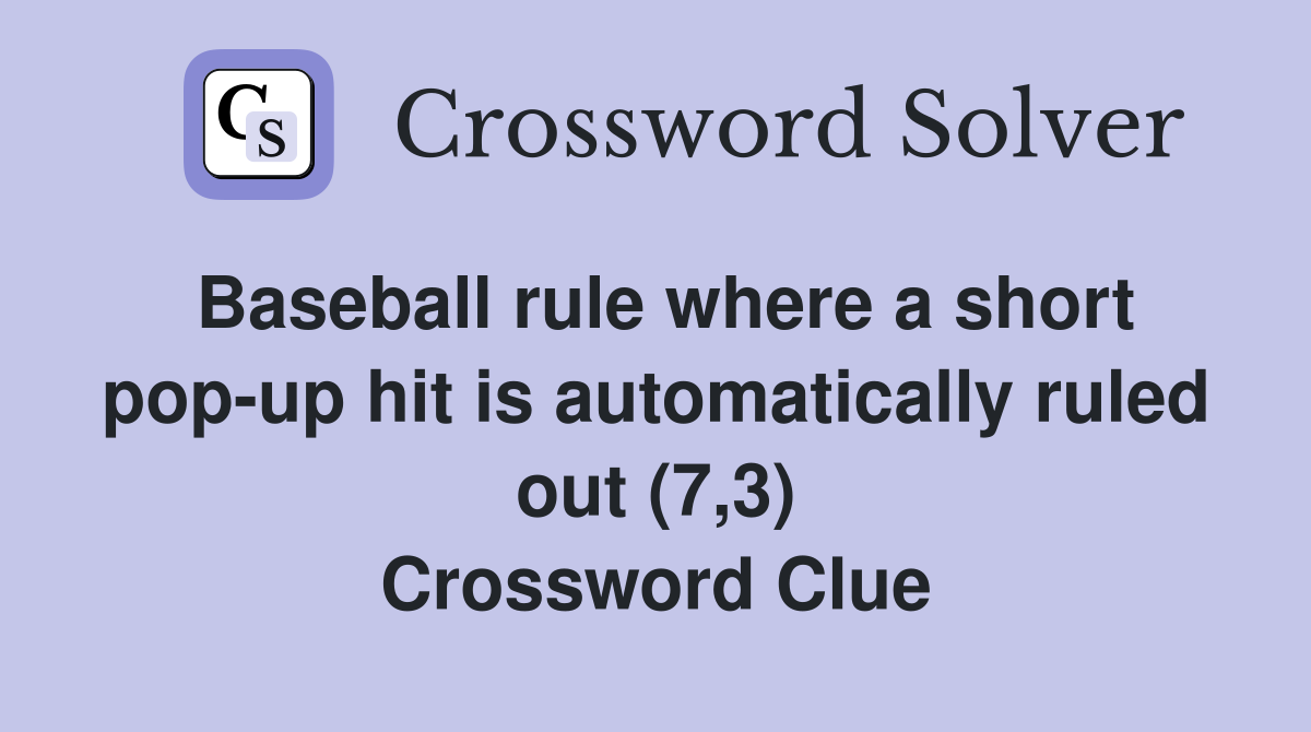 Baseball rule where a short pop-up hit is automatically ruled out (7,3) Crossword Clue