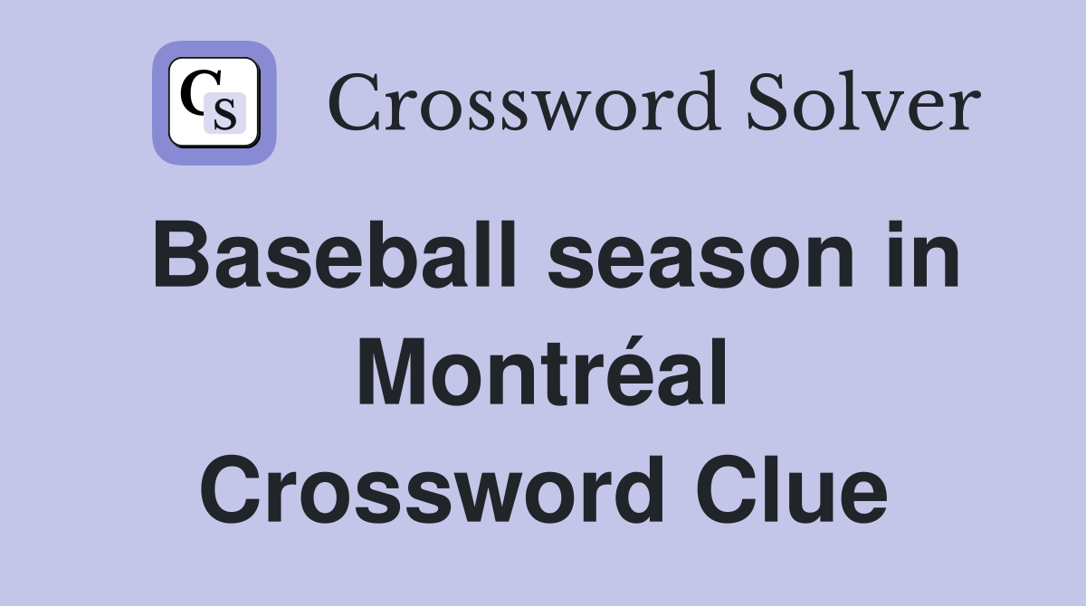 Baseball season in Montréal Crossword Clue