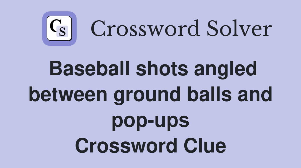 Baseball shots angled between ground balls and pop-ups Crossword Clue