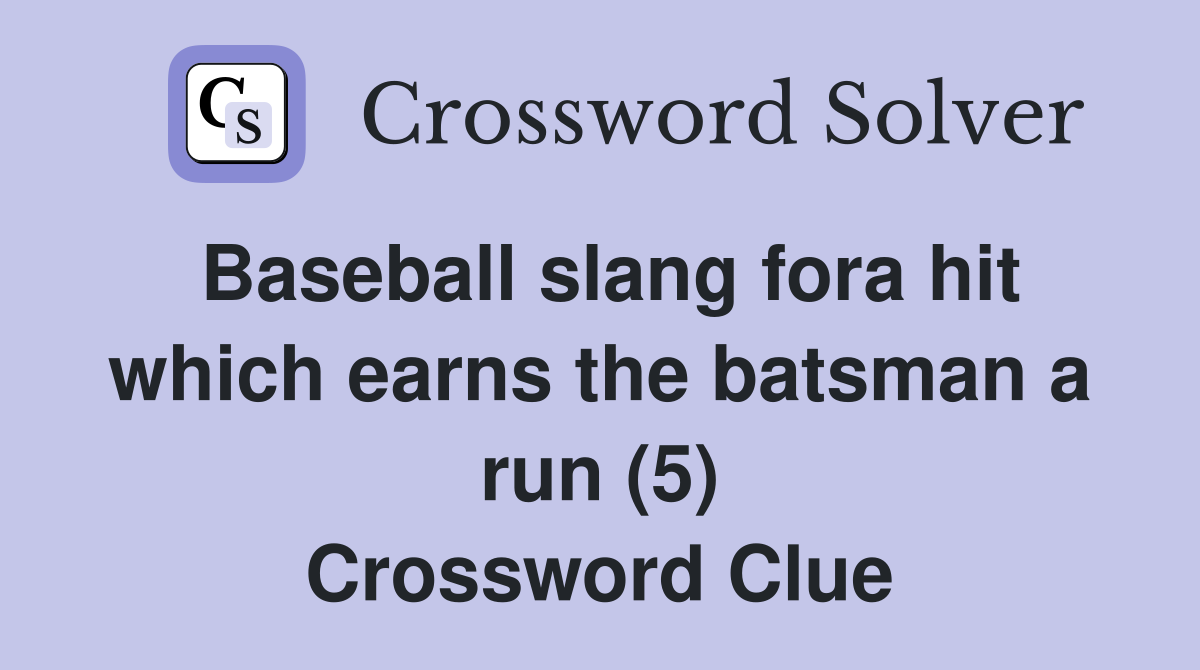 Baseball slang fora hit which earns the batsman a run (5) Crossword Clue