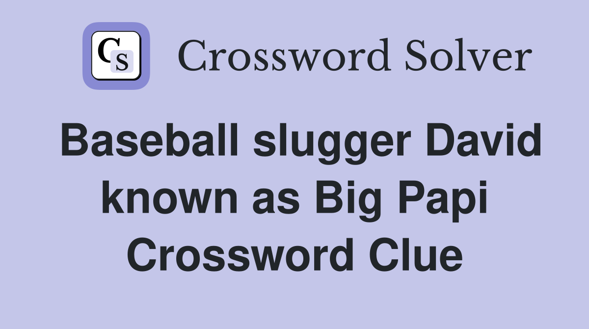 Baseball slugger David known as Big Papi Crossword Clue