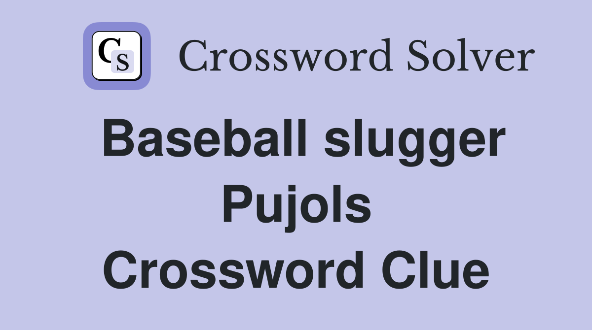 Baseball slugger Pujols Crossword Clue