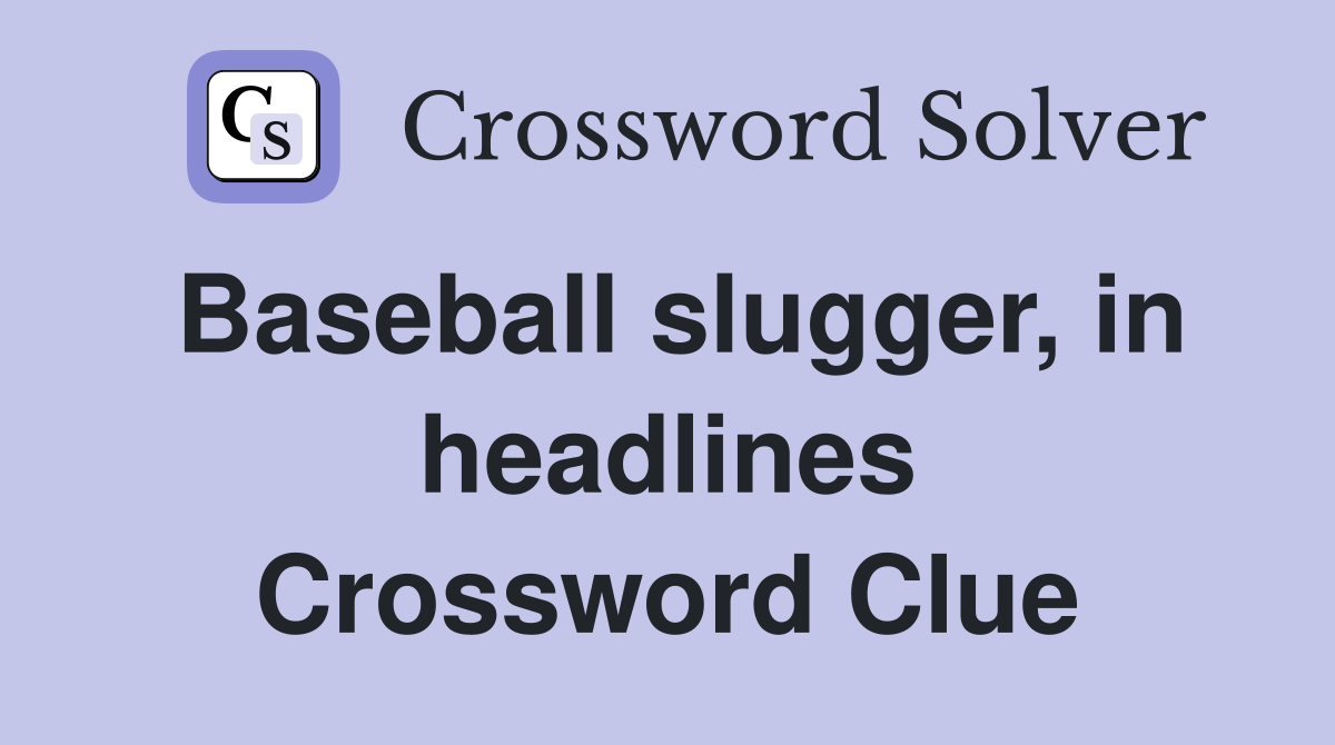 Baseball slugger, in headlines Crossword Clue
