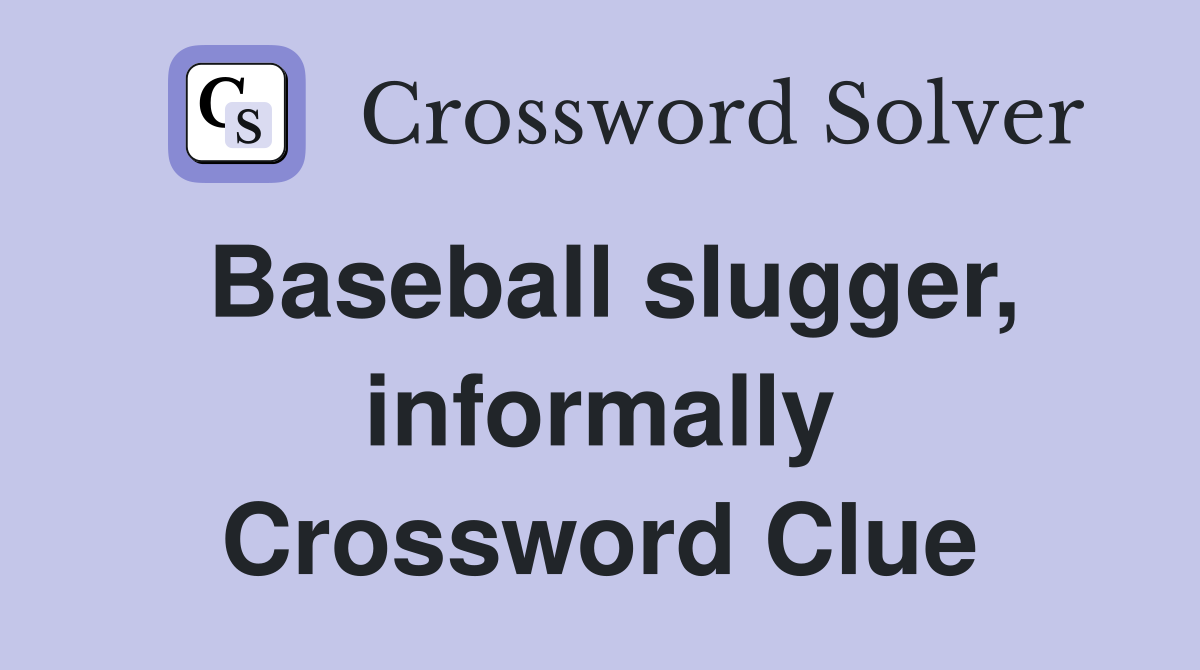 Baseball slugger, informally Crossword Clue