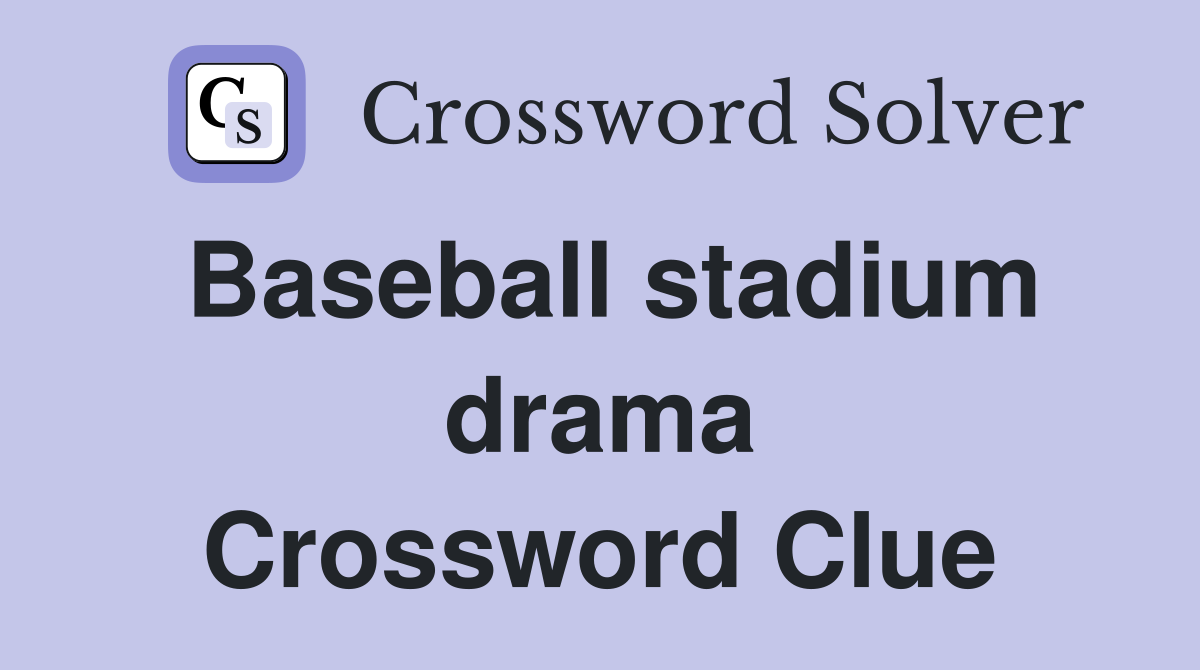 Baseball stadium drama Crossword Clue