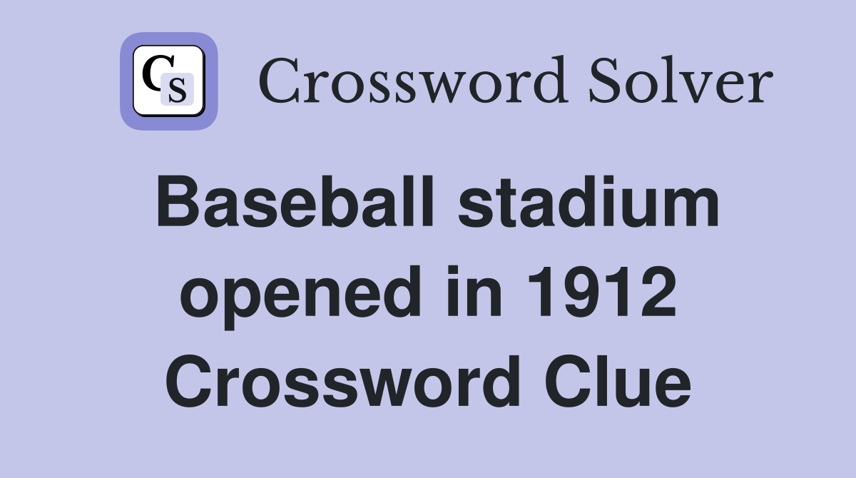 Baseball stadium opened in 1912 Crossword Clue