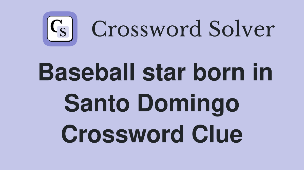 Baseball star born in Santo Domingo Crossword Clue
