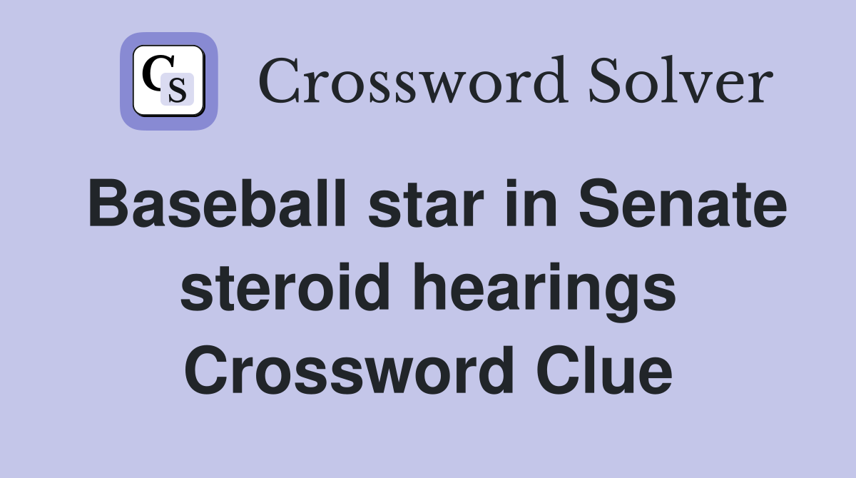Baseball star in Senate steroid hearings Crossword Clue