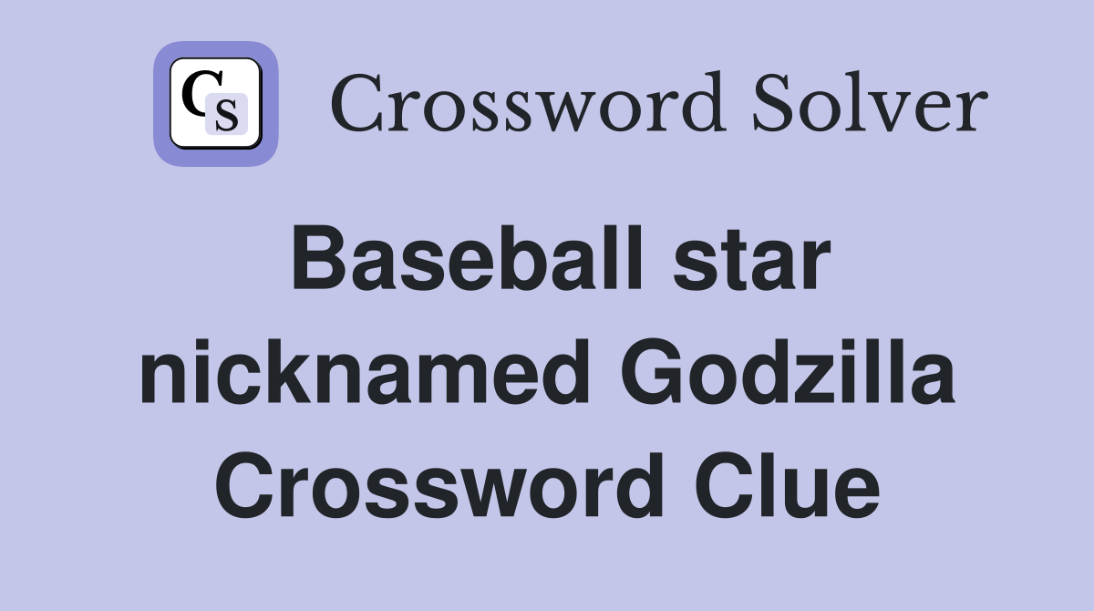 Baseball star nicknamed Godzilla Crossword Clue