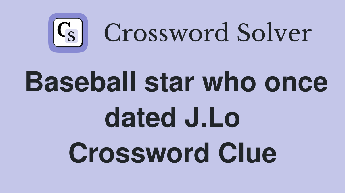Baseball star who once dated J.Lo Crossword Clue